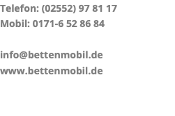 Telefon: (02552) 97 81 17 Mobil: 0171-6 52 86 84 info@bettenmobil.de www.bettenmobil.de 
